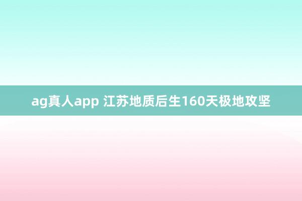 ag真人app 江苏地质后生160天极地攻坚