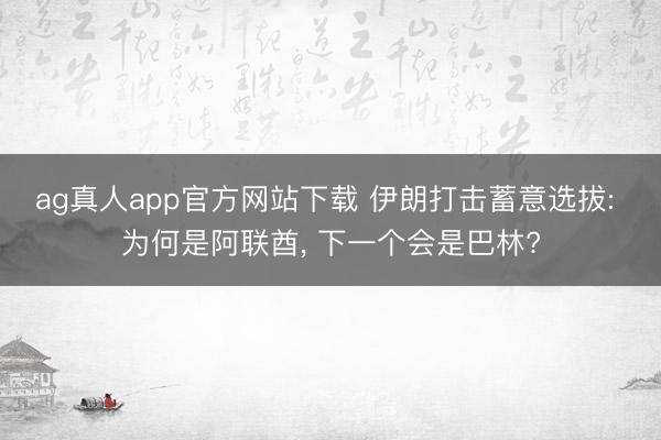 ag真人app官方网站下载 伊朗打击蓄意选拔: 为何是阿联酋， 下一个会是巴林?